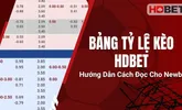 Bảng Tỷ Lệ Kèo HDBet – Hướng Dẫn Cách Đọc Cho Newbie