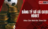 Bảng Tỷ Số Cá Cược HDBET – Điều Cần Biết Khi Theo Dõi