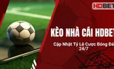 Kèo Nhà Cái HDBet – Cập Nhật Tỷ Lệ Cược Bóng Đá 24/7