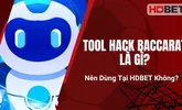 Tool Hack Baccarat Là Gì? Nên Dùng Tại HDBET Không?