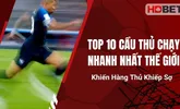 Top 10 Cầu Thủ Chạy Nhanh Nhất Thế Giới Khiến Hàng Thủ Khiếp Sợ