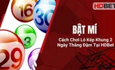 Bật Mí Cách Chơi Lô Kép Khung 2 Ngày Thắng Đậm Tại HDBet