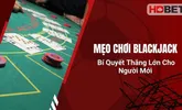 Mẹo Chơi Blackjack – Bí Quyết Thắng Lớn Cho Người Mới
