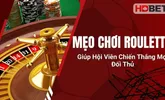Mẹo Chơi Roulette Giúp Hội Viên Chiến Thắng Mọi Đối Thủ