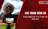 VAR Trong Bóng Đá – Công Nghệ Hỗ Trợ Trọng Tài Hiện Đại