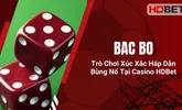 Bac Bo – Trò Chơi Xúc Xắc Hấp Dẫn Bùng Nổ Tại Casino HDBet