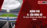 Khám Phá 5+ Sân Bóng Đá Có Sức Chứa Lớn Nhất Việt Nam