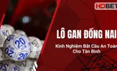 Lô Gan Đồng Nai – Kinh Nghiệm Bắt Cầu An Toàn Cho Tân Binh