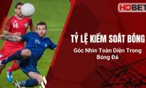 Tỷ Lệ Kiểm Soát Bóng – Góc Nhìn Toàn Diện Trong Bóng Đá