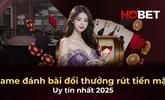 Game đánh bài đổi thưởng rút tiền mặt uy tín nhất 2025