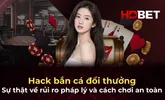 Hack bắn cá đổi thưởng: Sự thật về rủi ro pháp lý và cách chơi an toàn