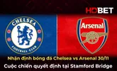 Nhận định bóng đá Chelsea vs Arsenal 30/11: Cuộc chiến quyết định tại Stamford Bridge